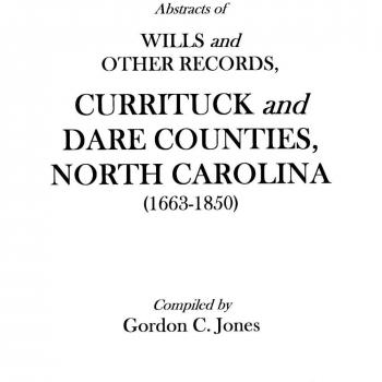 Abstracts of Wills And Other Records, Currituck And Dare Counties, North Carolina 1663-1850