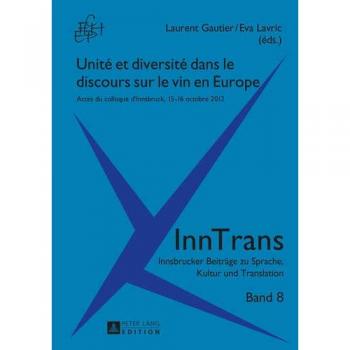 Unité et diversité dans le discours sur le vin en Europe: Actes du colloque d'Innsbruck, 15-16 octobre 2012 (InnTrans. Innsbrucker Beiträge zu Sprache, Kultur und Translation)