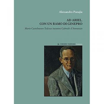 Ad Ariel. Con un ramo di Ginepro. «Mario Castelnuovo-Tedesco incontra Gabriele d'Annunzio»