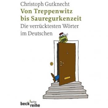 Von Treppenwitz bis Sauregurkenzeit. Die verrücktesten Wörter im Deutschen
