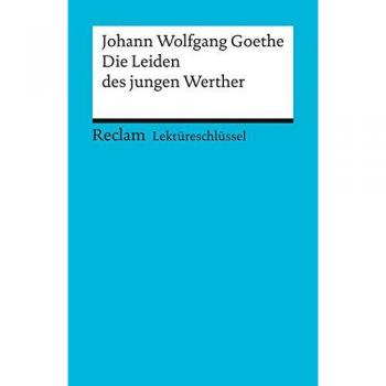 Johann Wolfgang Goethe: Die Leiden des jungen Werther. Lektüreschlüssel