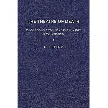 The Theatre of Death: Rituals of Justice from the English Civil Wars to the Restoration