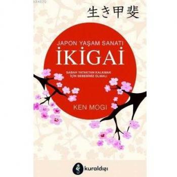 Japon Yasam Sanati Ikigai: Sabah Yataktan Kalkmak Icin Sebebiniz Olmali: Sabah Yataktan Kalkmak İçin Sebebiniz Olmalı
