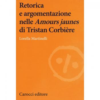 Retorica e argomentazione nelle «Amours jaunes» di Tristan Corbière