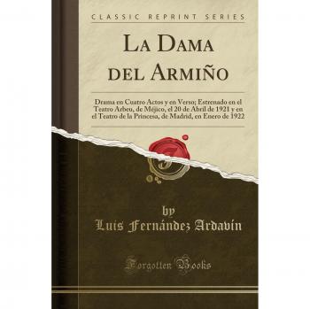 La Dama del Armiño: Drama en Cuatro Actos y en Verso; Estrenado en el Teatro Arbeu, de Méjico, el 20 de Abril de 1921 y en el Teatro de la Princesa, de Madrid, en Enero de 1922