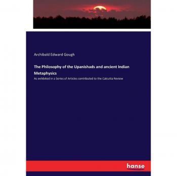 The Philosophy of the Upanishads and ancient Indian Metaphysics: As exhibited in a Series of Articles contributed to the Calcutta Review