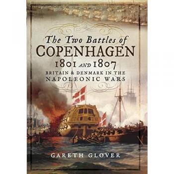 The Two Battles of Copenhagen 1801 and 1807 : Britain and Denmark in the Napoleonic Wars