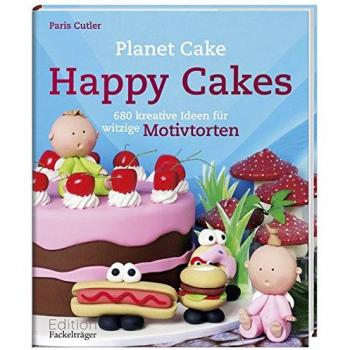 Paris Cutler Happy Cakes: 680 Kreative Ideen Für Witzige Motivtorten
