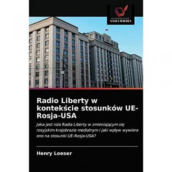 Radio Liberty w kontekście stosunków UE-Rosja-USA: Jaka jest rola Radia Liberty w zmieniającym się rosyjskim krajobrazie medialnym i jaki wpływ ... wp¿yw wywiera ono na stosunki UE-Rosja-USA?