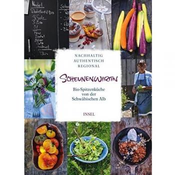 Scheunenwirtin: Bio-Spitzenküche von der Schwäbischen Alb.. Nachhaltig, authentisch, regional