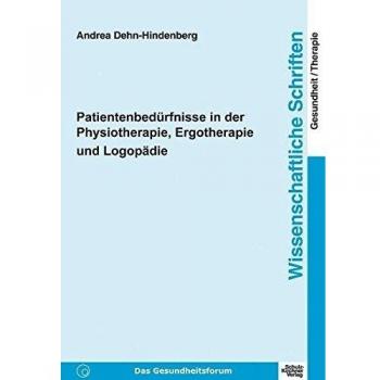 Andrea Dehn-Hindenberg Patientenbedürfnisse In Der Physiotherapie, Ergotherapie Und Logopädie: Wissenschaftliche Schriften Gesundheit/therapie