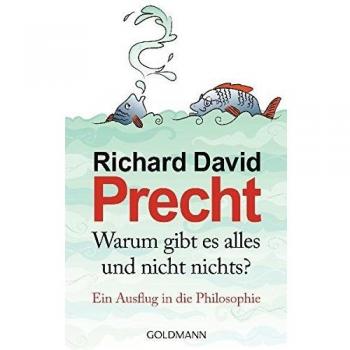 Precht, Richard David: Warum gibt es alles und nicht nichts?