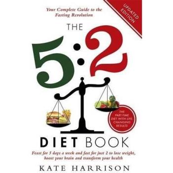 The 5:2 Diet Book: Feast for 5 Days a Week and Fast for just 2 to Lose Weight,,