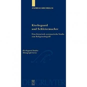 Kierkegaard und Schleiermacher: Eine historisch-systematische Studie zum Religionsbegriff (Kierkegaard Studies. Monograph Series, 18)