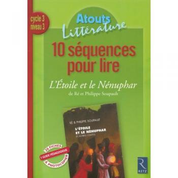 Martine Marzloff 10 Séquences Pour Lire L'Etoile Et Le Nénuphar De Ré Et Philippe Soupault : Cycle 3 Niveau 3