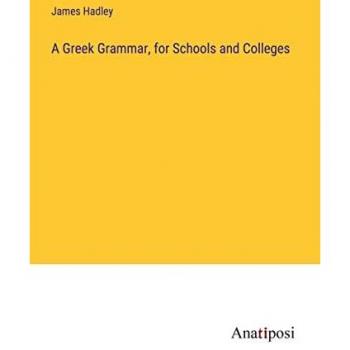A Greek Grammar, for Schools and Colleges