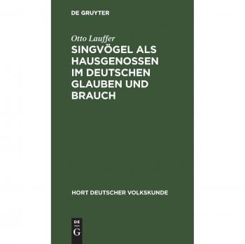 Singvögel als Hausgenossen im deutschen Glauben und Brauch (Hort deutscher Volkskunde, 5)