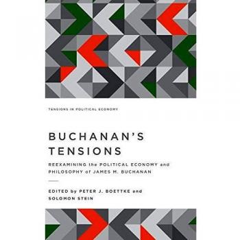 Buchanan's Tensions: Reexamining the Political Economy and Philosophy of James M. Buchanan