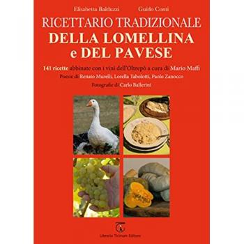 Ricettario tradizionale della Lomellina e del pavese. 141 ricette abbinate con i vini dell'Oltrepò