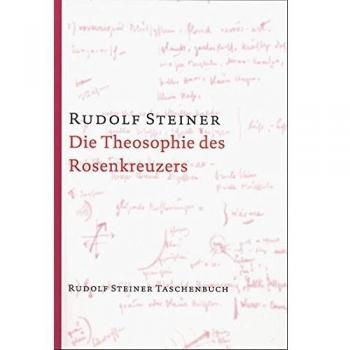 Die Theosophie des Rosenkreuzers: Vierzehn Vorträge, München 1907: Vierzehn Vorträge, gehalten in München vom 22. Mai bis 6. Juni 1907