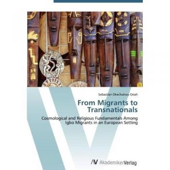 From Migrants to Transnationals: Cosmological and Religious Fundamentals Among Igbo Migrants in an European Setting