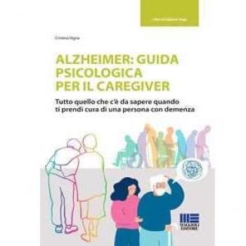 Alzheimer: guida psicologica per il caregiver. Tutto quello che c'è da sapere quando ti prendi cura di una persona con demenza