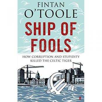 Ship of Fools: How Stupidity and Corruption Killed the Celtic Tiger