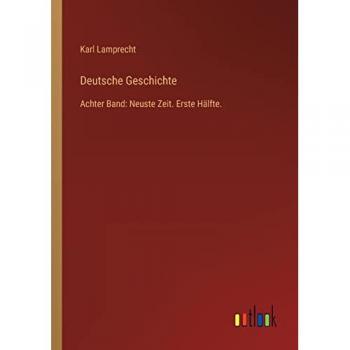 Deutsche Geschichte: Achter Band: Neuste Zeit. Erste Hälfte.