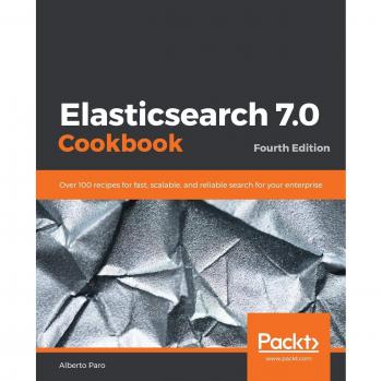 Elasticsearch 7.0 Cookbook: Over 100 recipes for fast, scalable, and reliable search for your enterprise, 4th Edition