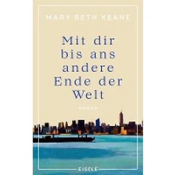 Keane, Mary Beth Mit Dir Bis Ans Andere Ende Der Welt: Roman   Ein Bewegender Familienroman Von Der Autorin Des New-York-Times-Bestsellers „wenn Du Mich Heute Wieder Fragen Würdest“