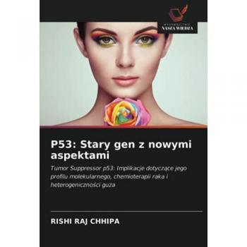 P53: Stary gen z nowymi aspektami: Tumor Suppressor p53: Implikacje dotyczące jego profilu molekularnego, chemioterapii raka i heterogeniczności guza: ... chemioterapii raka i heterogeniczno¿ci guza