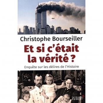 Et si c'était la vérité ? : Enquête sur les délires de l'Histoire