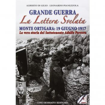 Grande guerra. La lettera svelata. Monte Ortigara: 19 giugno 1917. La vera storia del sottotenente Adolfo Ferrero