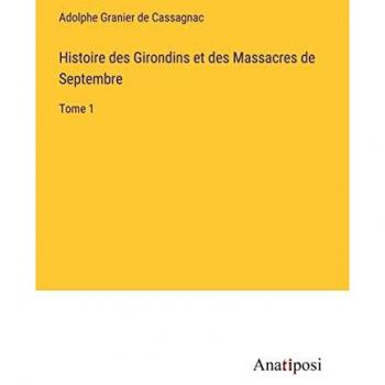 Histoire des Girondins et des Massacres de Septembre: Tome 1