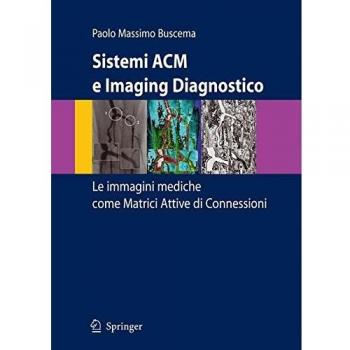 Sistemi ACM e imaging diagnostico. Le immagini mediche come matrici attive di connessioni Paolo Massimo Buscema