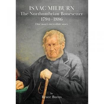 Burns, Bruce: Isaac Milburn the Northumbrian Bonesetter [1794-1886]