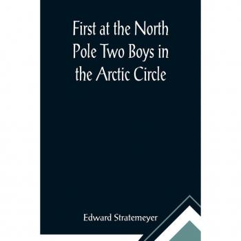 Stratemeyer, Edward: First at the North Pole Two Boys in the Arctic Circle
