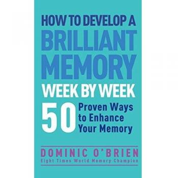 How to Develop a Brilliant Memory Week by Week by Dominic O'Brien