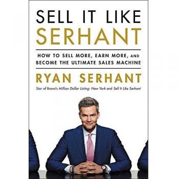 Ryan Serhant Sell It Like Serhant: How To Sell More, Earn More, And Become The Ultimate Sales Machine