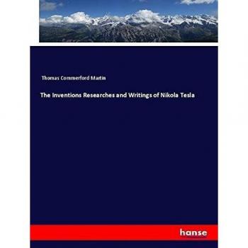 The Inventions Researches and Writings of Nikola Tesla