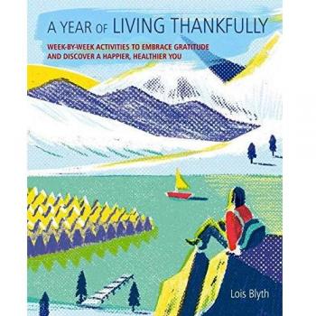 A Year of Living Thankfully: A week-by-week workbook to help you embrace gratitude and discover a healthier, happier you
