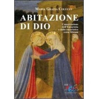 Abitazione di Dio. Conservazione dell'eucaristia e culto eucaristico extra missam: persorso storico-giuridico, aspetti critici e nuove prospettive