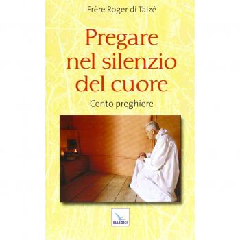 Pregare nel silenzio del cuore. Cento preghiere