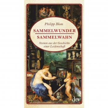 Sammelwunder, Sammelwahn: Szenen aus der Geschichte einer Leidenschaft
