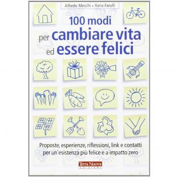100 modi per cambiare vita ed essere felici. Proposte, esperienze, riflessioni, link e contatti per un'esistenza più felice a impatto zero