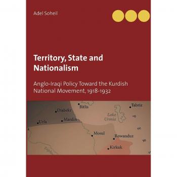 Territory, State and Nationalism : Anglo-Iraqi Policy Toward the Kurdish National Movement, 1918-1932