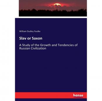 Slav or Saxon: A Study of the Growth and Tendencies of Russian Civilization