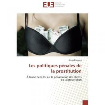 Les politiques pénales de la prostitution: À l'aune de la loi sur la pénalisation des clients de la prostitution: A l'aune de la loi sur la ... clients de la prostitution (OMN.UNIV.EUROP.)