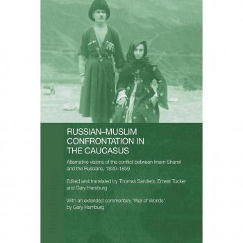 Russian-Muslim Confrontation in the Caucasus: Alternative Visions of the Conflict between Imam Shamil and the Russians, 1830-1859 (Soas/Routledge Studies on the Middle East)