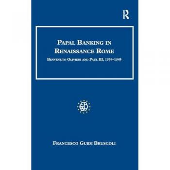 Papal Banking in Renaissance Rome: Benvenuto Olivieri and Paul III, 1534-1549 (Studies in Banking and Financial History)